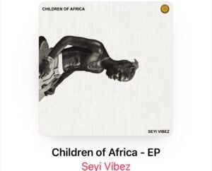 Seyi Vibez's EP ‘Children Of Africa’